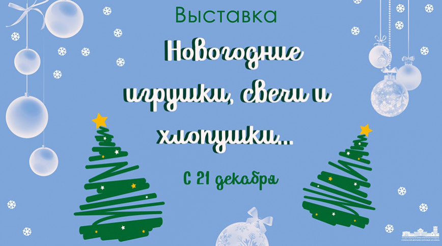 Выстава "Навагоднія цацкі, свечкі і хлапушкі..." адкрываецца ў Гомелі